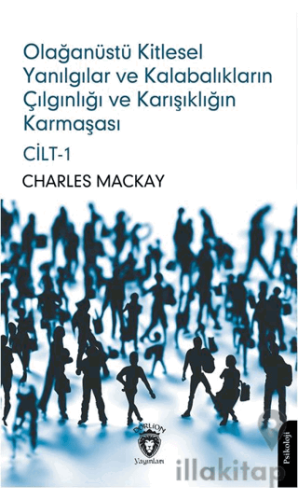 Olağanüstü Kitlesel Yanılgılar ve Kalabalıkların Çılgınlığı ve Karışıklığın Karmaşası Cilt 1