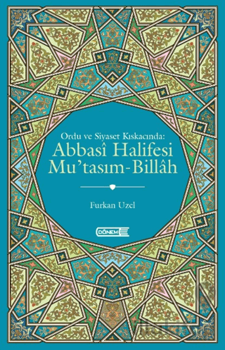 Ordu ve Siyaset Kıskacında Abbasi Halifesi Mu'tasım-Billah