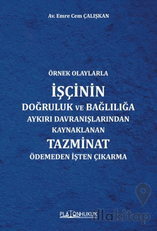 Örnek Olaylarla İşçinin Doğruluk ve Bağlılığa Aykırı Davranışlarından Kaynaklanan Tazminat Ödemeden İşten Çıkarma