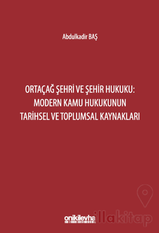 Ortaçağ Şehri ve Şehir Hukuku: Modern Kamu Hukukunun Tarihsel ve Toplumsal Kaynakları