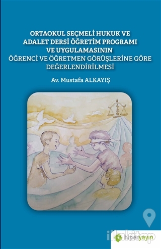 Ortaokul Seçmeli Hukuk ve Adalet Dersi Öğretim Programı ve Uygulamasının Öğrenci ve Öğretmen Görüşlerine Göre Değerlendirilmesi