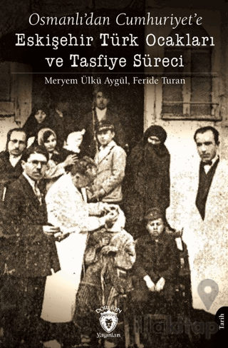 Osmanlı’dan Cumhuriyet’e Eskişehir Türk Ocakları ve Tasfiye Süreci
