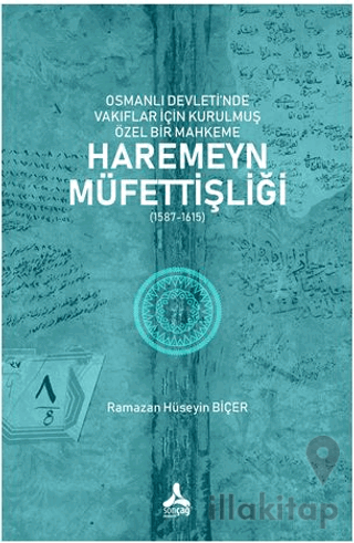 Osmanlı Devleti’nde Vakıflar İçin Kurulmuş Özel Bir Mahkeme: Haremeyn Müfettişliği (1587-1615)