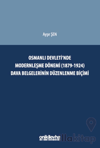 Osmanlı Devleti'nde Modernleşme Dönemi (1879-1924) Dava Belgelerinin Düzenlenme Biçimi