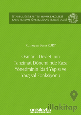 Osmanlı Devleti'nin Tanzimat Dönemi'nde Kaza Yönetiminin İdari Yapısı ve Yargısal Fonksiyonu