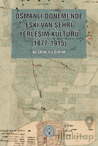 Osmanlı Dönemi’nde Eski Van Şehri Yerleşim Kültürü (1877-1915)