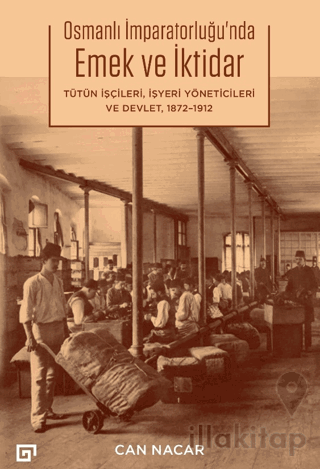 Osmanlı İmparatorluğu’nda Emek ve İktidar Tütün İşçileri, İşyeri Yöneticileri ve Devlet 1872-1912