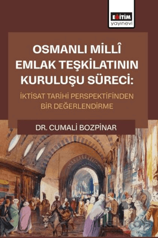Osmanlı Millî Emlak Teşkilatının Kuruluşu Süreci: İktisat Tarihi Persp