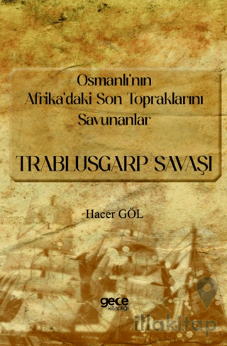 Osmanlı’nın Afrika’daki Son Topraklarını Savunanlar - Trablusgarp Savaşı