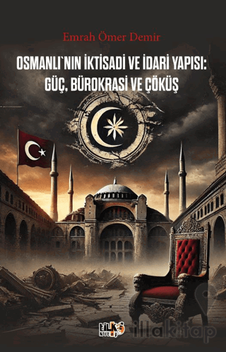 Osmanlı`nın İktisadi ve İdari Yapısı Güç, Bürokrasi ve Çöküş