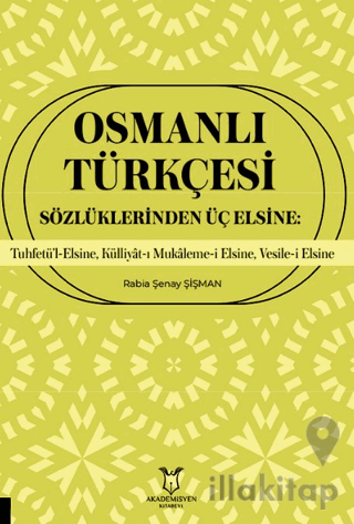 Osmanlı Türkçesi Sözlüklerinden Üç Elsine: Tuhfetü’l-Elsine, Külliyât-ı Mukaleme-i Elsine, Vesile-i Elsine