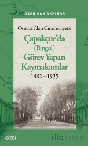 Osmanlı'dan Cumhuriyet'e Çapakçur'da (Bingöl) Görev Yapan Kaymakamlar 1882-1935