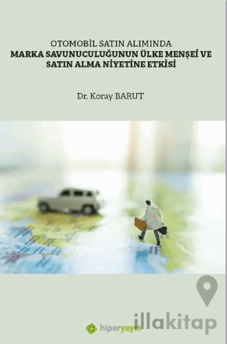 Otomobil Satın Alımında Marka Savunuculuğunun Ülke Menşei ve Satın Alma 	Niyetine Etkisi