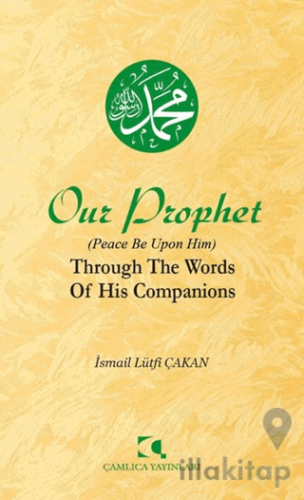 Our Prophet (Peace Be Upon Him) Through The Words of His Companions
