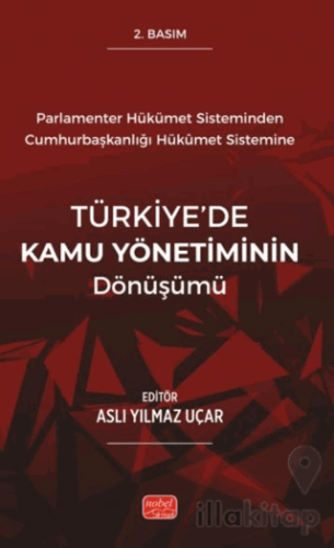 Parlamenter Hükümet Sisteminden Cumhurbaşkanlığı Hükümet Sistemine Türkiye’de Kamu Yönetiminin Dönüşümü