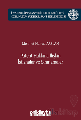 Patent Hakkına İlişkin İstisnalar ve Sınırlamalar İstanbul Üniversitesi Hukuk Fakültesi Özel Hukuk Yüksek Lisans Tezleri Dizisi No: 66