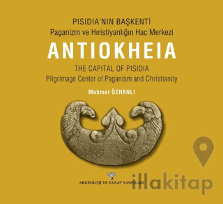 Pısıdıa’nın Başkenti - Paganizm Ve Hıristiyanlığın Hac Merkezi Antıokheıa