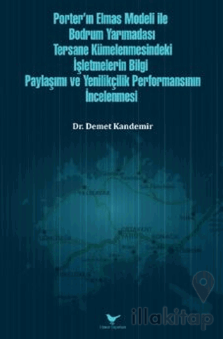 Porter’ın Elmas Modeli ile Bodrum Yarımadası Tersane Kümelenmesindeki İşletmelerin Bilgi Paylaşım ve Yenilikçilik Performansının İncelenmesi