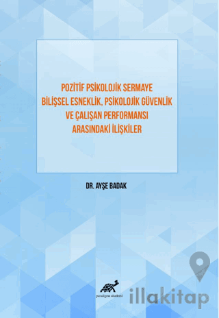 Pozitif Psikolojik Sermaye Bilişsel Esneklik, Psikolojik Güvenlik Ve Çalışan Performansı Arasındaki İlişkiler