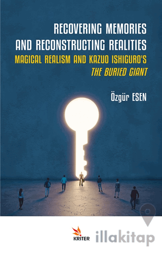 Recovering Memories And Reconstructıng Realities: Magical Realism And Kazuo Ishiguro’s The Buried Giant