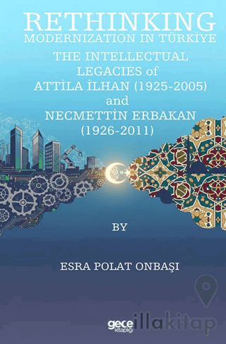 Rethinking Modernization In Türkiye: The Intellectual Legacies Of Attila İlhan (1925-2005) and Necmettin Erbakan (1926-2011)