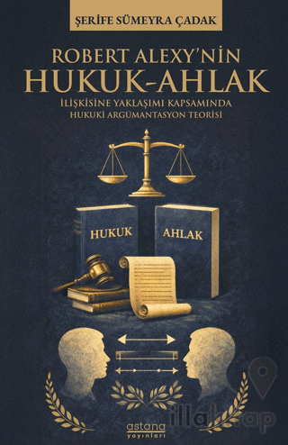 Robert Alexy’nin Hukuk-Ahlak İlişkisine Yaklaşımı Kapsamında Hukuki Argümantasyon Teorisi