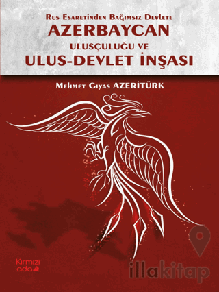 Rus Esaretinden Bağımsız Devlete Azerbaycan Ulusçuluğu ve Ulus - Devlet İnşası