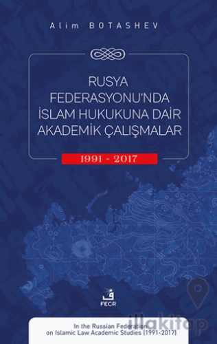 Rusya Federasyonu’nda İslam Hukukuna Dair Akademik Çalışmalar (1991-2017)
