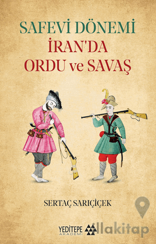 Safevi Dönemi İran’da Ordu ve Savaş