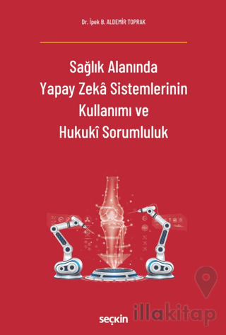 Sağlık Alanında Yapay Zeka Sistemlerinin Kullanımı ve Hukuki Sorumluluk