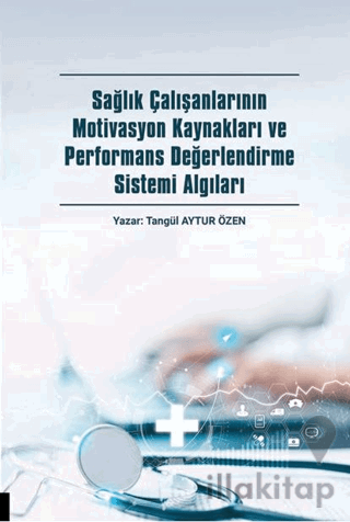 Sağlık Çalışanlarının Motivasyon Kaynakları ve Performans Değerlendirme Sistemi Algıları