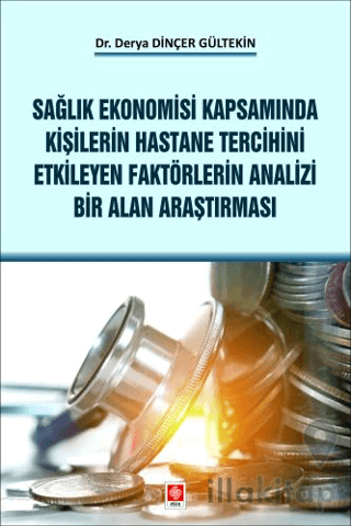 Sağlık Ekonomisi Kapsamında Kişilerin Hastane Tercihini Etkileyen Faktörlerin Analizi Bir Alan Araştırması Derya Dinçer