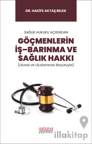 Sağlık Hukuku Açısından Göçmenlerin İş–Barınma ve Sağlık Hakkı (Ulusal ve Uluslararası Boyutuyla)
