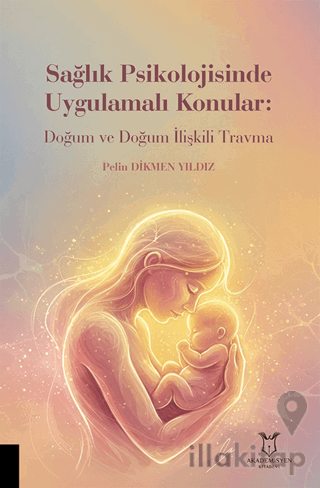 Sağlık Psikolojisinde Uygulamalı Konular: Doğum ve Doğum İlişkili Travma
