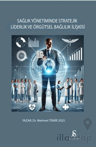 Sağlık Yönetiminde Stratejik Liderlik ve Örgütsel Bağlılık İlişkisi
