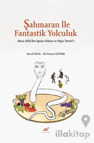 Şahmaran İle Fantastik Yolculuk - Musa Abdi’den Ignacz Kunos ve Oğuz Tansel’e