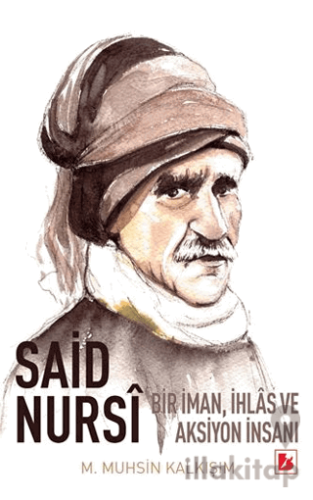 Said Nursi Bir İman İhlas ve Aksiyon İnsanı