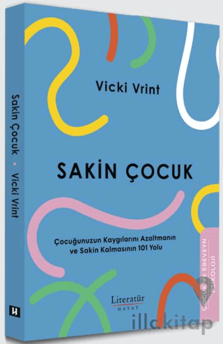 Sakin Çocuk Çocuğunuzun Kaygılarını Azaltmanın ve Sakin Kalmasının 101 Yolu