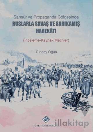 Sansür ve Propaganda Gölgesinde Ruslarla Savaş ve Sarıkamış Harekâtı (İnceleme-Kaynak Metlinler)
