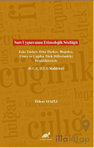 Sarı Uygurcanın Etimolojik Sözlüğü Eski Türkçe, Orta Türkçe, Moğolca, Çince ve Çağdaş Türk Dillerindeki Denklikleriyle (B, C, Ç, D, F, G Maddeleri)