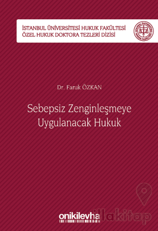 Sebepsiz Zenginleşmeye Uygulanacak Hukuk - İstanbul Üniversitesi Hukuk Fakültesi Özel Hukuk Doktora Tezleri Dizisi No: 40