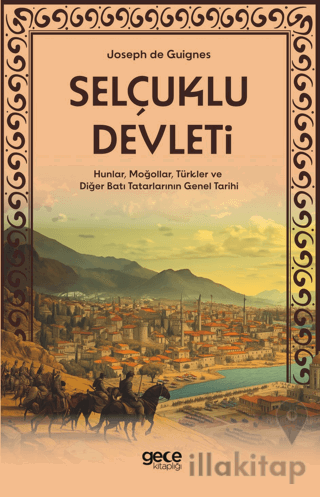 Selçuklu Devleti - Hunlar, Moğollar, Türkler ve Diğer Batı Tatarlarının Genel Tarihi