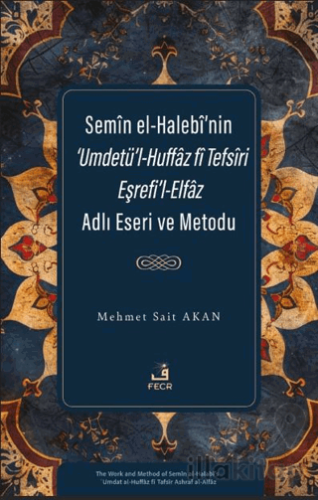 Semîn el-Halebî’nin ‘Umdetü’l-Huffâz fî Tefsîri Eşrefi’l-Elfâz Adlı Eseri ve Metodu