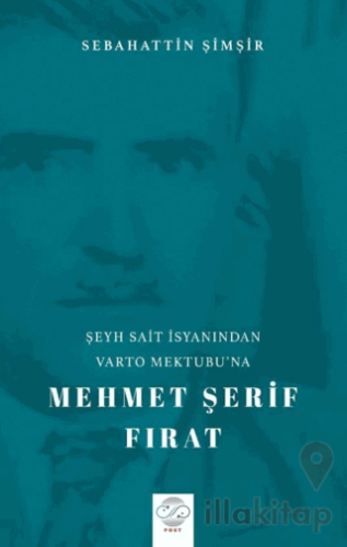 Şeyh Sait İsyanından Varto Mektubu’na Mehmet Şerif Fırat