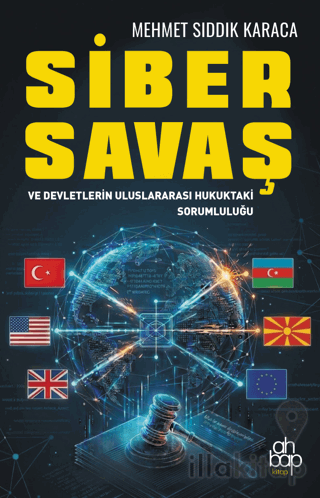 Siber Savaş ve Devletlerin Uluslararası Hukuktaki Sorumluluğu