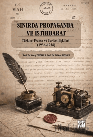 Sınırda Propaganda ve İstihbarat: Türkiye-Fransa ve Suriye İlişkileri (1936-1938)