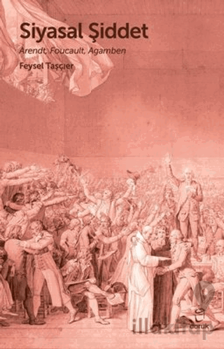 Siyasal Şiddet - Arendt, Foucault, Agamben