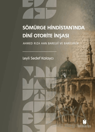 Sömürge Hindistan'ında Dinî Otorite İnşası: Ahmed Rıza Han Barelvî ve 