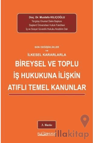 Son Değişiklikler ve İlkesel Kararlarla Bireysel ve Toplu İş Hukukuna İlişkin Atıflı Temel Kanunlar
