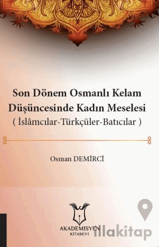 Son Dönem Osmanlı Kelam Düşüncesinde Kadın Meselesi (İslamcılar-Türkçüler-Batıcılar)